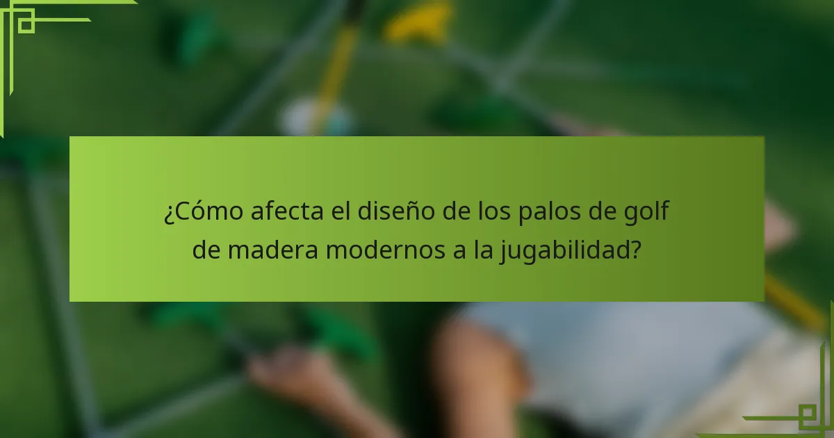 ¿Cómo afecta el diseño de los palos de golf de madera modernos a la jugabilidad?