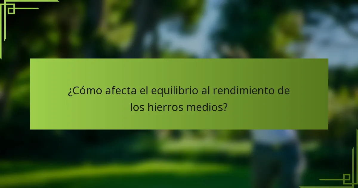 ¿Cómo afecta el equilibrio al rendimiento de los hierros medios?