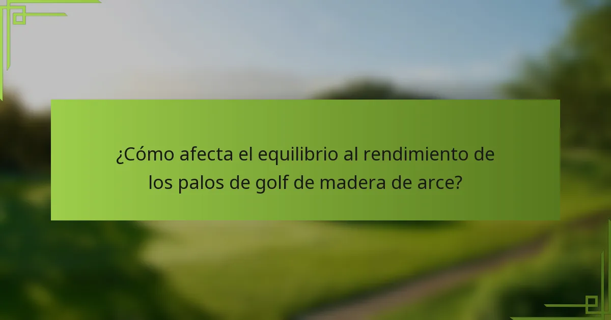 ¿Cómo afecta el equilibrio al rendimiento de los palos de golf de madera de arce?