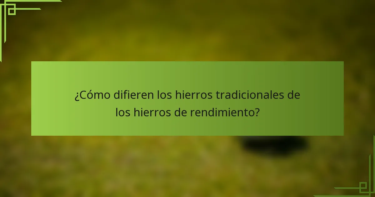 ¿Cómo difieren los hierros tradicionales de los hierros de rendimiento?
