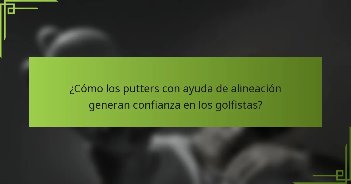 ¿Cómo los putters con ayuda de alineación generan confianza en los golfistas?