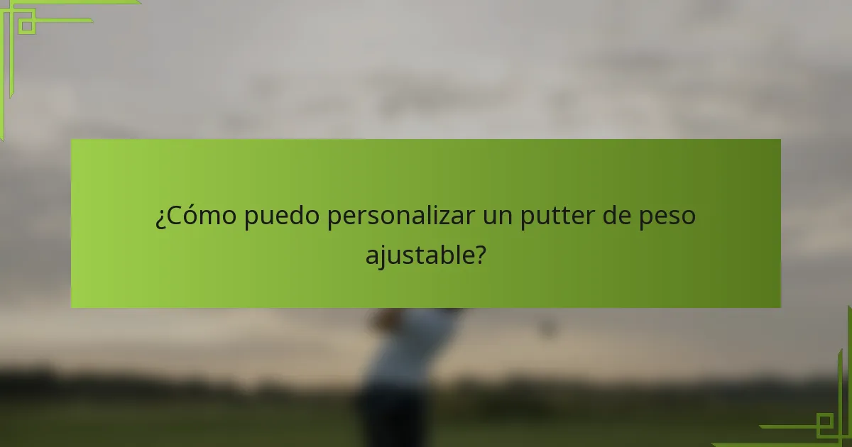 ¿Cómo puedo personalizar un putter de peso ajustable?