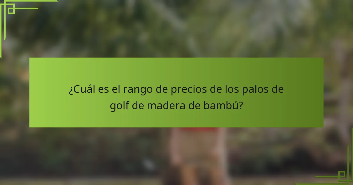 ¿Cuál es el rango de precios de los palos de golf de madera de bambú?