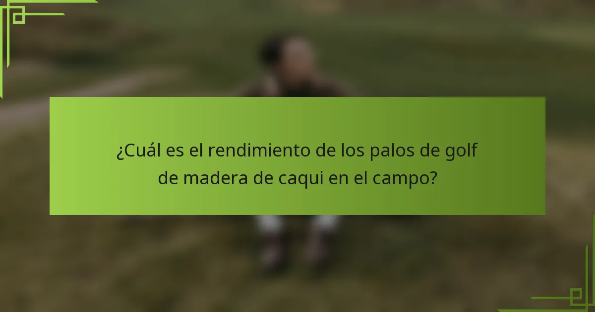 ¿Cuál es el rendimiento de los palos de golf de madera de caqui en el campo?
