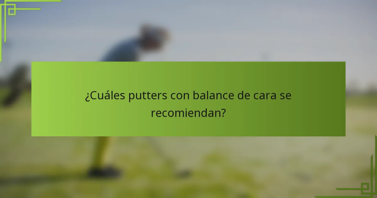 ¿Cuáles putters con balance de cara se recomiendan?