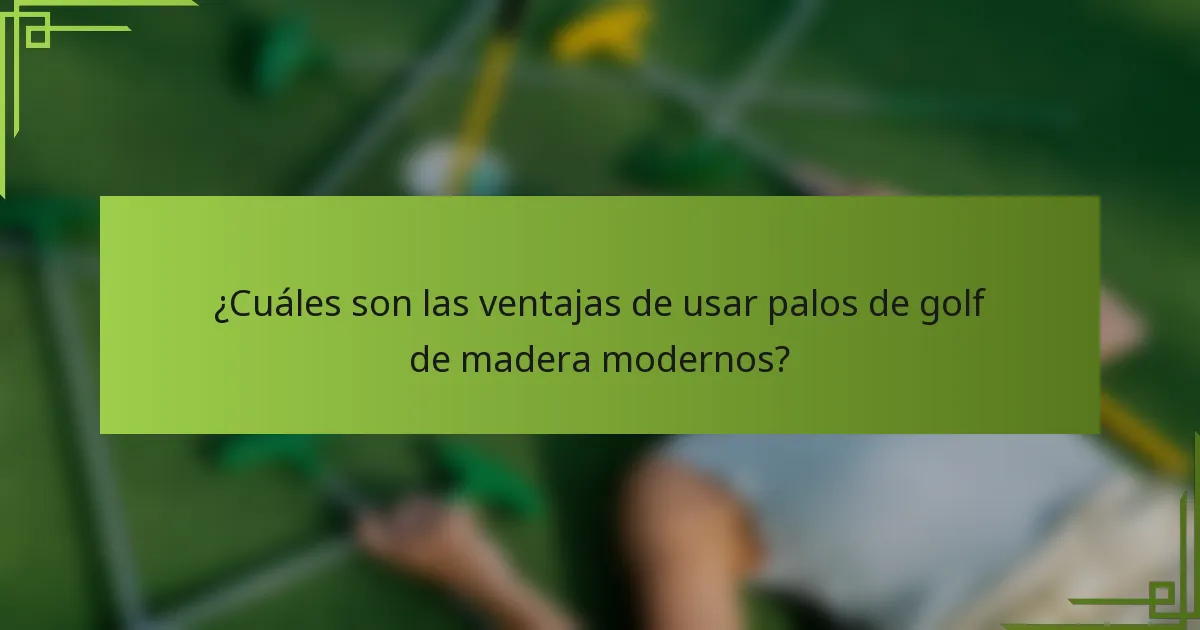 ¿Cuáles son las ventajas de usar palos de golf de madera modernos?