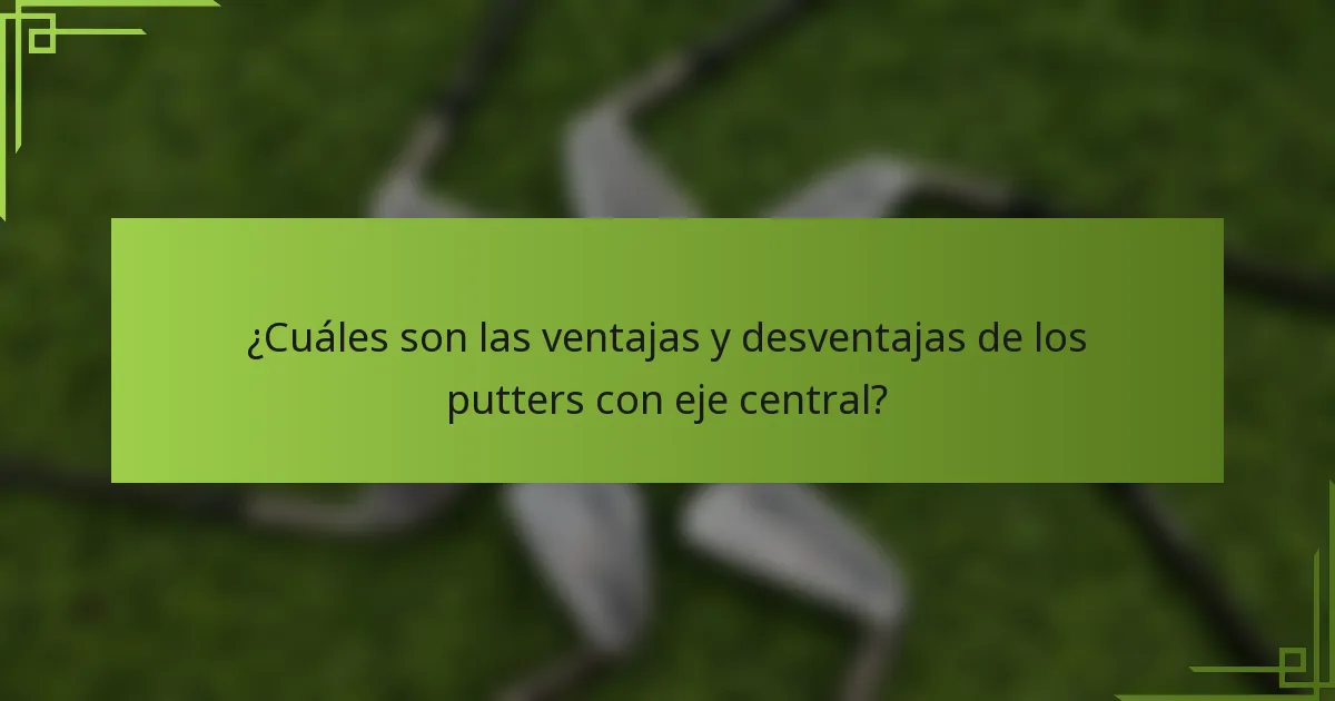 ¿Cuáles son las ventajas y desventajas de los putters con eje central?