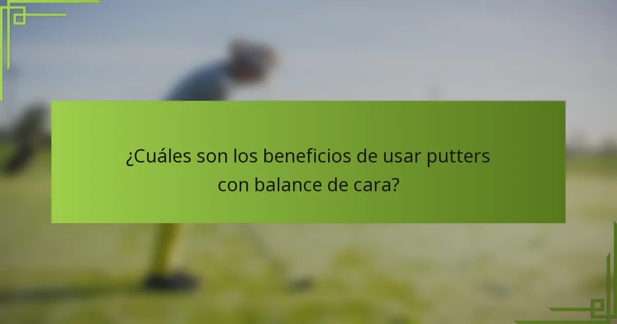 ¿Cuáles son los beneficios de usar putters con balance de cara?