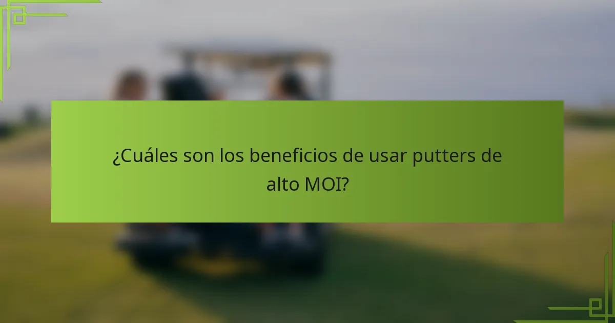 ¿Cuáles son los beneficios de usar putters de alto MOI?