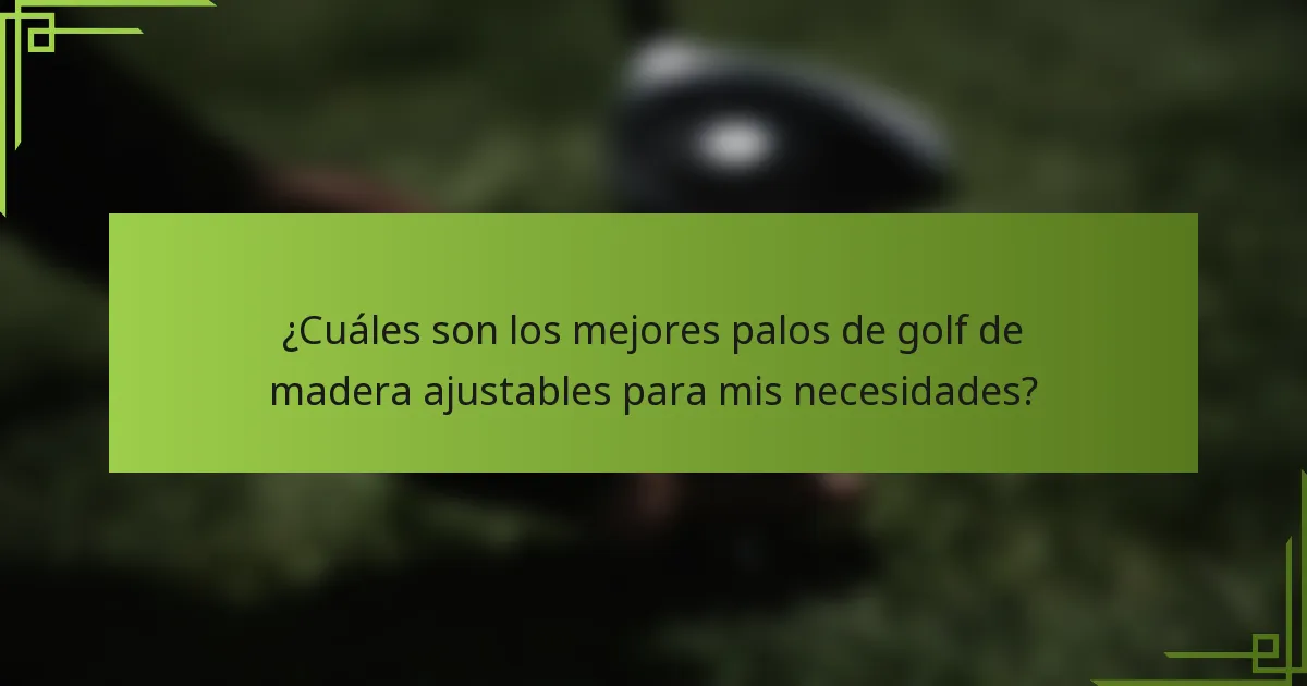 ¿Cuáles son los mejores palos de golf de madera ajustables para mis necesidades?