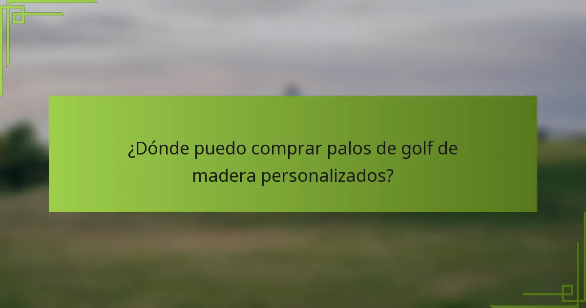 ¿Dónde puedo comprar palos de golf de madera personalizados?