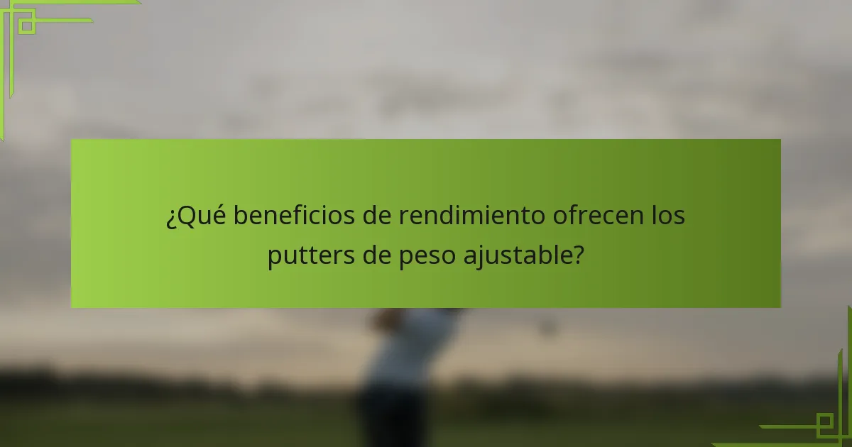 ¿Qué beneficios de rendimiento ofrecen los putters de peso ajustable?