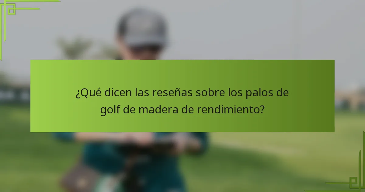 ¿Qué dicen las reseñas sobre los palos de golf de madera de rendimiento?