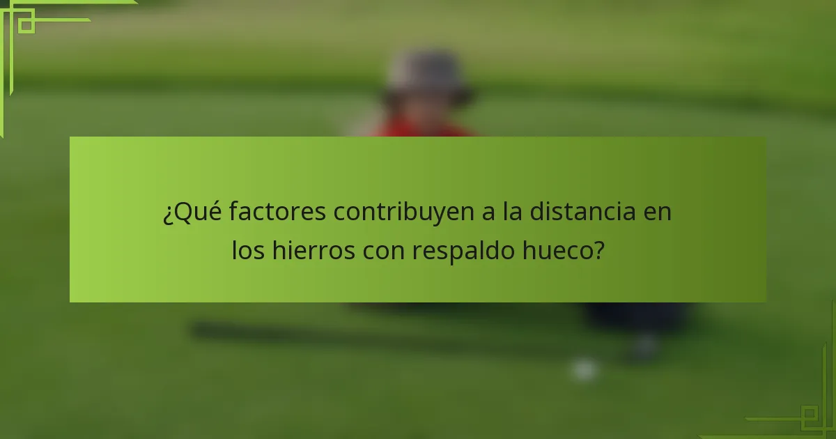 ¿Qué factores contribuyen a la distancia en los hierros con respaldo hueco?