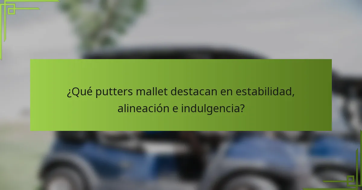 ¿Qué putters mallet destacan en estabilidad, alineación e indulgencia?